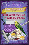 Out With the Old, In With the Choux: A British culinary cozy murder mystery (Baker's Rise Mysteries Book Five) cover image