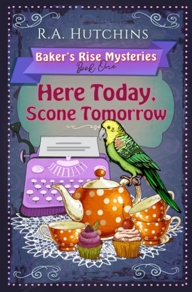Here Today, Scone Tomorrow: A light-hearted culinary cozy murder mystery (Baker's Rise Mysteries Book One) cover image