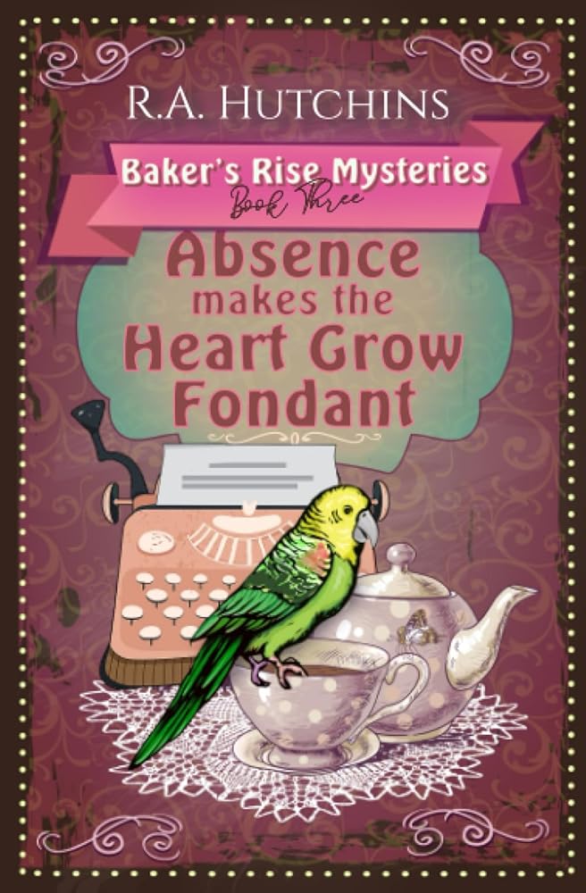 Absence Makes the Heart Grow Fondant: A light-hearted culinary cozy murder mystery (Baker's Rise Mysteries Book Three) cover image